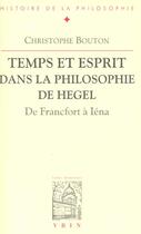 Couverture du livre « Temps et esprit dans la philosophie de Hegel ; de Francfort à Iéna » de Christophe Bouton aux éditions Vrin