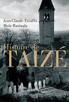 Couverture du livre « Histoire de Taizé » de Jean-Claude Escaffit et Moiz Rasiwala aux éditions Seuil