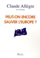 Couverture du livre « Peut-on encore sauver l'Europe ? » de Claude Allegre aux éditions Plon