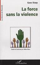 Couverture du livre « La force sans la violence » de Gene Sharp aux éditions Editions L'harmattan