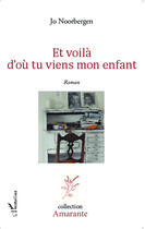 Couverture du livre « Et voilà d'où tu viens mon enfant » de Jo Noorbergen aux éditions Editions L'harmattan