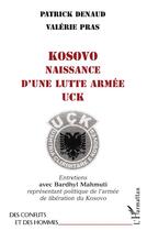 Couverture du livre « Kosovo, naissance d'une lutte armée ; UCK ; entretiens avec Bardhyl Mahmuti, représentant politique de l'armée de libération de Kosovo » de Valerie Pras et Patrick Denaud aux éditions L'harmattan