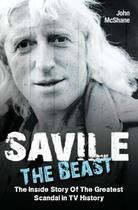 Couverture du livre « Savile - The Beast: The Inside Story of the Greatest Scandal in TV His » de Mcshane John aux éditions Blake John Digital