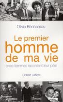 Couverture du livre « Le premier homme de ma vie ; onze femmes racontent leur père » de Olivia Benhamou aux éditions Robert Laffont