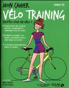 Couverture du livre « Mon cahier : vélo training » de Isabelle Maroger et Sophie Ruffieux et Camille Pic aux éditions Solar