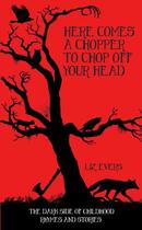 Couverture du livre « Here Comes A Chopper to Chop Off Your Head - The Dark Side of Childhoo » de Evers Liz aux éditions Blake John