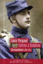 Couverture du livre « Lettres à Delphine (1907-1915) » de Louis Pergaud aux éditions Mercure De France