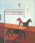 Couverture du livre « Oscar Dominguez Et Le Surrealisme 1906-1957 ; La Part Du Jeu Et Du Reve » de  aux éditions Hazan