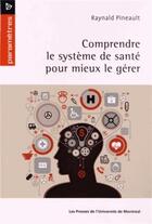 Couverture du livre « Comprendre le système de santé pour mieux le gérer » de Raynald Pineault aux éditions Pu De Montreal