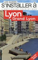 Couverture du livre « LES GUIDES S'INSTALLER A ; Lyon, Grand Lyon » de Jacques Boucaud aux éditions Heliopoles