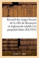 Couverture du livre « Recueil des usages locaux de la ville de besancon et des reglements relatifs a la propriete batie » de Impr. 