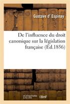 Couverture du livre « De l'influence du droit canonique sur la legislation francaise » de Espinay Gustave aux éditions Hachette Bnf