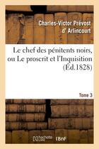 Couverture du livre « Le chef des penitens noirs, ou le proscrit et l'inquisition. tome 3 » de Arlincourt C-V. aux éditions Hachette Bnf