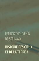 Couverture du livre « Histoire des cieux et de la terre t.3 » de Patrick Thouvenin De Strinava aux éditions Books On Demand