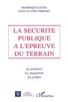 Couverture du livre « La sécurite publique à l'épreuve du terrain » de Jean-Claude Thoenig et Dominique Gatto aux éditions L'harmattan