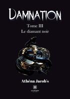 Couverture du livre « Damnation - tome iii:le diamant noir » de Athena Jacob'S aux éditions Le Lys Bleu