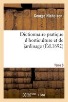 Couverture du livre « Dictionnaire pratique d'horticulture et de jardinage. tome 3 » de Nicholson aux éditions Hachette Bnf