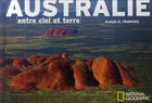 Couverture du livre « Australie entre ciel et terre » de Francke K aux éditions National Geographic
