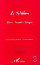 Couverture du livre « Le téléthon ; scène, intérêts, éthique » de Jacques Walter aux éditions Editions L'harmattan