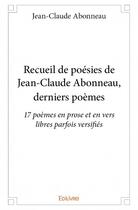 Couverture du livre « Recueil de poésies de Jean-Claude Abonneau, derniers poèmes » de Jean-Claude Abonneau aux éditions Edilivre