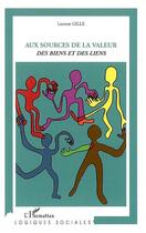 Couverture du livre « Aux sources de la valeur des biens et des liens » de Laurent Gille aux éditions L'harmattan