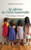 Couverture du livre « La réforme de l'école maternelle ; pour éradiquer l'illettrisme » de Franca Lugand-Ciacci aux éditions L'harmattan