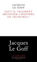 Couverture du livre « Faut-il vraiment découper l'histoire en tranches ? » de Jacques Le Goff aux éditions Seuil