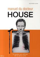 Couverture du livre « Le manuel du docteur House ; le guide non-officiel de la série culte » de Delphine Sloan aux éditions City