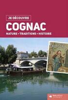 Couverture du livre « Je découvre ; Cognac ; nature, traditions, histoire » de Emmanuel Peraud aux éditions Geste