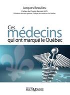 Couverture du livre « Ces medecins qui ont marque le quebec » de Jacques Beaulieu aux éditions Editions Multimondes
