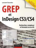 Couverture du livre « Grep et indesign cs3/cs4 ; rechercher, remplacer et formater en un clic » de Laurent Tournier aux éditions Dunod