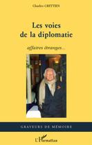 Couverture du livre « Les voies de la diplomatie ; affaires étranges... » de Charles Crettien aux éditions L'harmattan