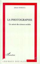 Couverture du livre « La photographie, un miroir des sciences sociales » de Sylvain Maresca aux éditions Editions L'harmattan