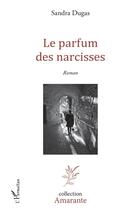 Couverture du livre « Le parfum des narcisses » de Sandra Dugas aux éditions L'harmattan