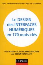 Couverture du livre « Le design des interfaces numériques en 170 mots-clefs ; des interactions homme-machine au design interactif » de  aux éditions Dunod