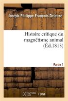 Couverture du livre « Histoire critique du magnetisme animal. partie 1 » de Deleuze J-P-F. aux éditions Hachette Bnf