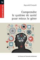 Couverture du livre « Comprendre le système de santé pour mieux le gérer » de Raynald Pineault aux éditions Les Presses De L'universite De Montreal