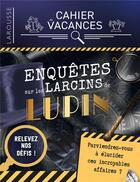 Couverture du livre « Cahier de vacances ; enquêtes sur les larcins de Lupin » de  aux éditions Larousse