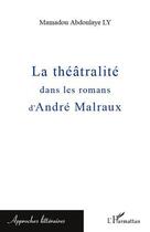 Couverture du livre « La théâtralité dans les romans d'André Malraux » de Mamadou Abdoulaye Ly aux éditions Editions L'harmattan