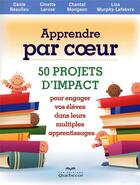 Couverture du livre « Apprendre par coeur - 50 projets d'impact pour engager vos eleves dans leurs multiples apprentissage » de Beaulieu/Larose aux éditions Quebecor
