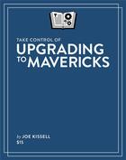 Couverture du livre « Take Control of Upgrading to Mavericks » de Joe Kissell aux éditions Tidbits Publishing, Inc.