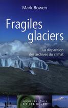 Couverture du livre « Fragiles glaciers ; la disparition des archives du climat » de Mark Bowen aux éditions Buchet Chastel