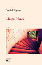 Couverture du livre « Chutes libres » de Daniel Pigeon aux éditions Les Éditions Xyz