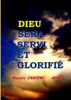 Couverture du livre « Dieu sera servi et glorifie » de Canioni Maurice aux éditions Lulu