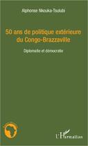 Couverture du livre « 50 ans de politique exterieure du congo-brazzaville - diplomatie et democratie » de Nkouka-Tsulubi A. aux éditions L'harmattan