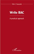 Couverture du livre « Write bac ; a practical approach » de Felix Comlan Facounde aux éditions L'harmattan