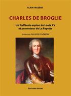 Couverture du livre « Charles de Broglie : Un Ruffécois espion de Louis XV et promoteur de La Fayette » de Alain Mazere aux éditions Douin