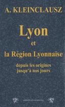 Couverture du livre « Lyon et la région lyonnaise ; depuis les origines jusqu'à nos jours » de Arthur Kleinclausz aux éditions Traboules