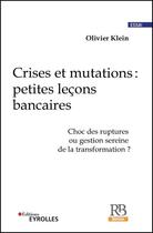Couverture du livre « Crises et mutations : petites leçons bancaires » de Olivier Klein aux éditions Revue Banque