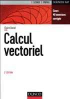 Couverture du livre « Calcul vectoriel ; cours et exercices corrigés (2e édition) » de Claire David aux éditions Dunod